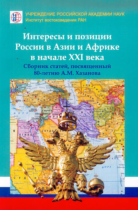Интересы и позиции России в Азии и Африке в начале XXI века (Сборник статей, посвященных 80-летию А.М. Хазанова)